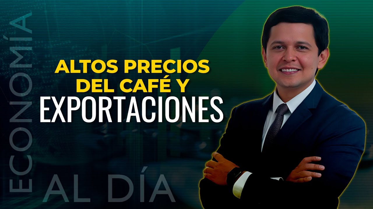 Econom&iacute;a al D&iacute;a: Altos precios del caf&eacute; y exportaciones