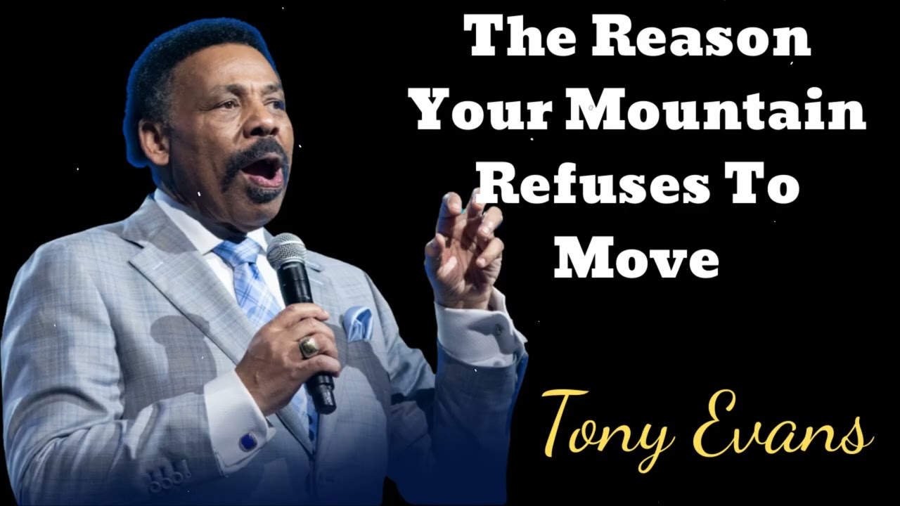 The Reason Your Mountain Refuses To Move- Tony Evans Message