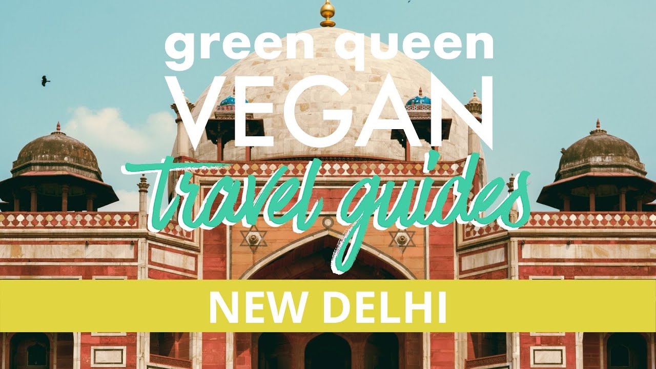 NEW DELHI VEGAN GUIDE - Best India Plant-Based Restaurants 🌱 🇮🇳 | Green Queen Vegan Travel Guides
