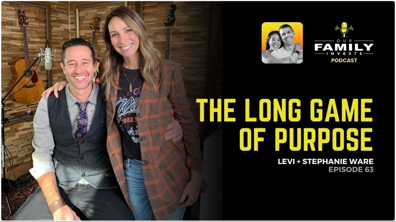 063: Having Faith in Purpose When There is No Safe Path - Levi + Stephanie Ware | Our Family Invests