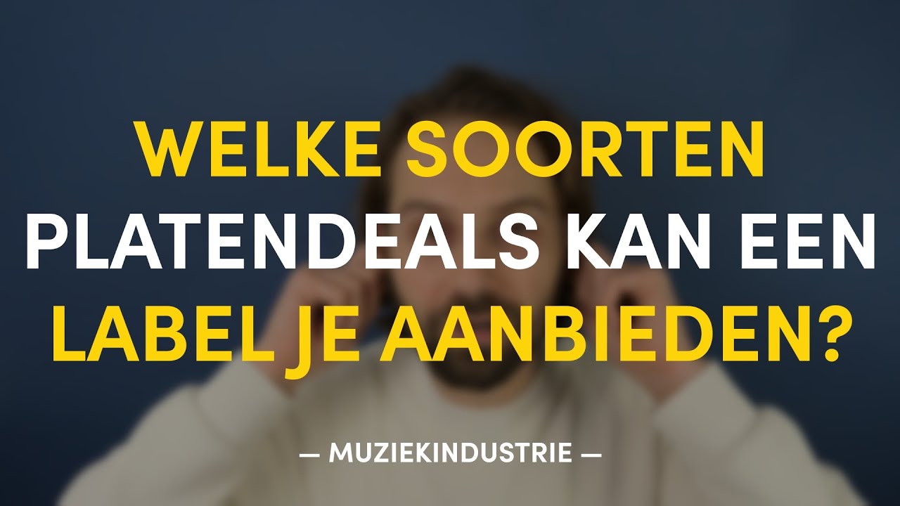 Welke verschillende platendeals zijn er? | MUZIEKINDUSTRIE