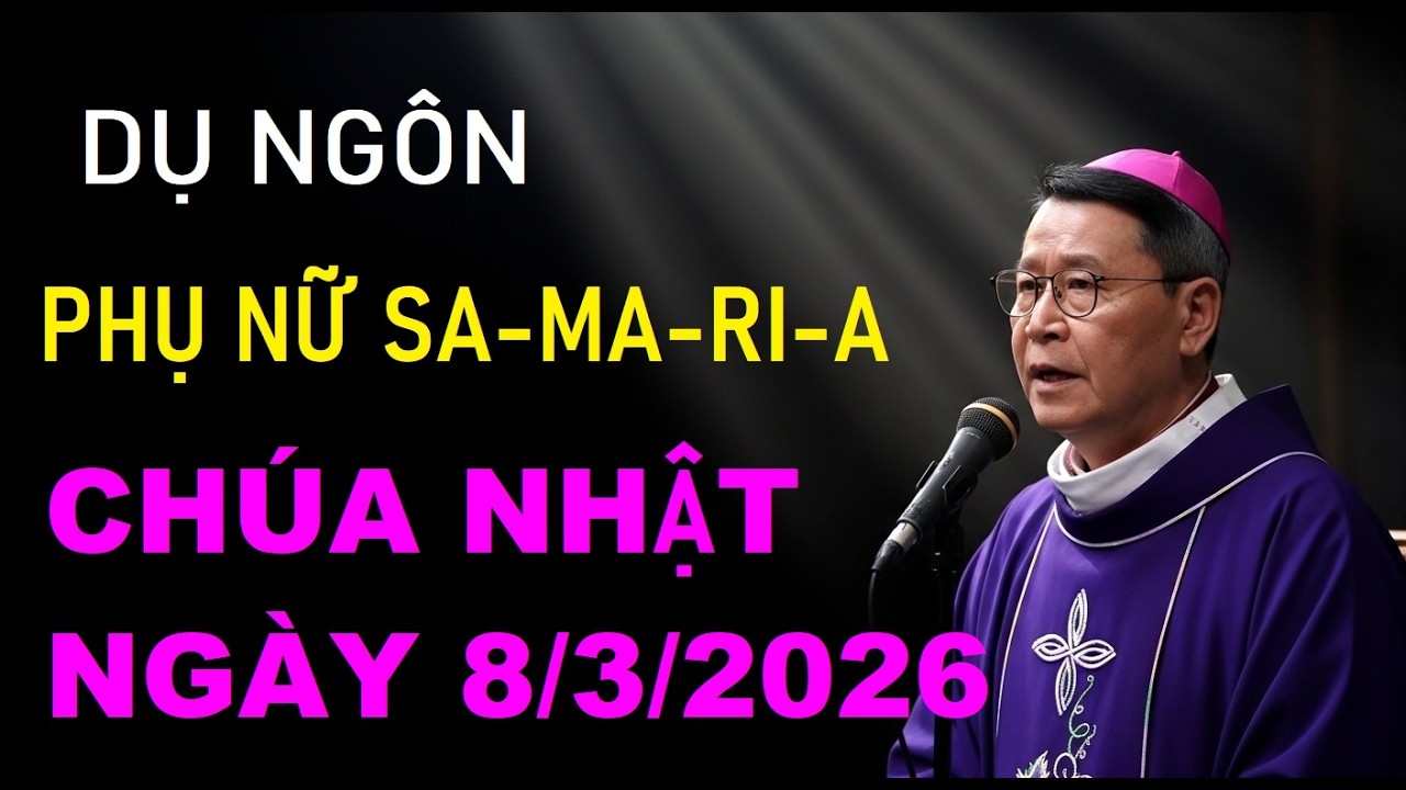 DỤ NGÔN NGƯỜI PHỤ NỮ SA-MA-RI-A. CHÚA NHẬT 3 MÙA CHAY  . ĐỨC CHA KHẢM GIẢNG MỚI NHẤT