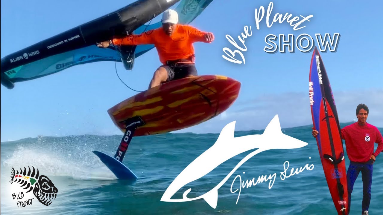 Jimmy Lewis interview-surf, windsurf, kite, foil and wingfoil shaper on the Blue Planet Show #26