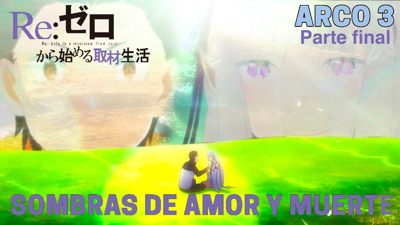 RE:ZERO - ARCO 3. SOMBRAS DE AMOR Y MUERTE (PARTE FINAL)