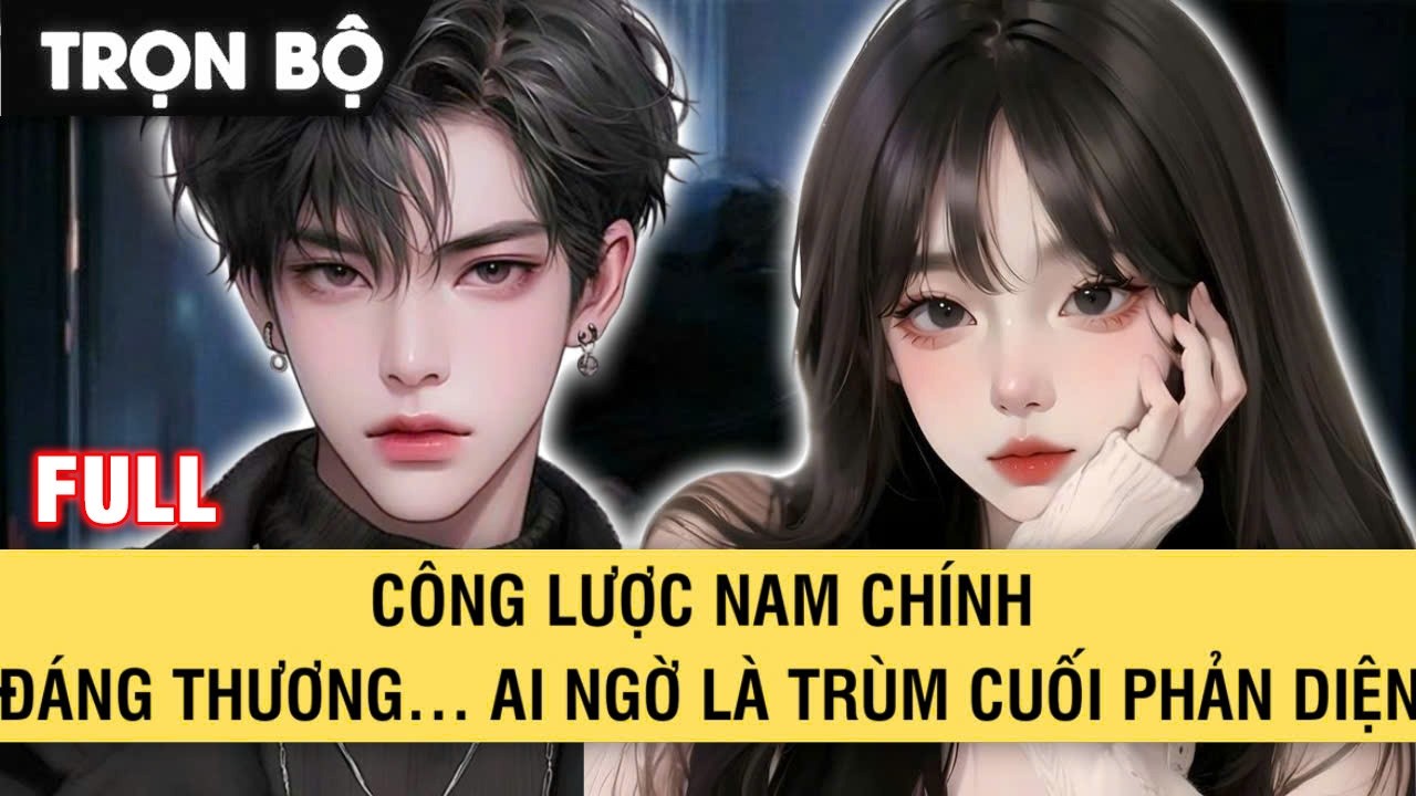 FULL | CÔNG LƯỢC NAM CHÍNH ĐÁNG THƯƠNG AI NGỜ LÀ TRÙM CUỐI PHẢN DIỆN
