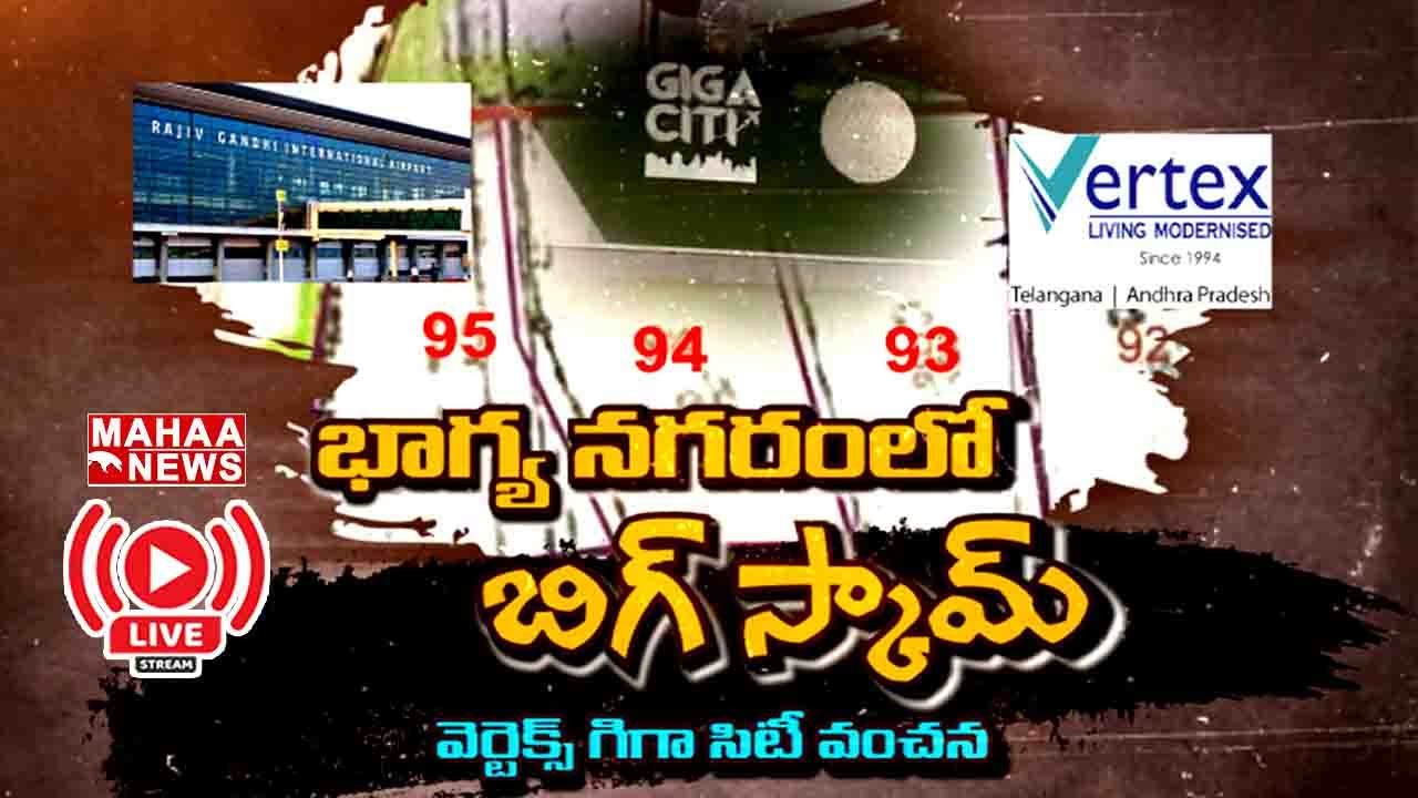 Mahaa Excluive Live: భాగ్యనగరంలో వెర్టెక్స్ గిగా బిగ్ స్కామ్.. Vertex GIGA CITI Big Scam Exposed