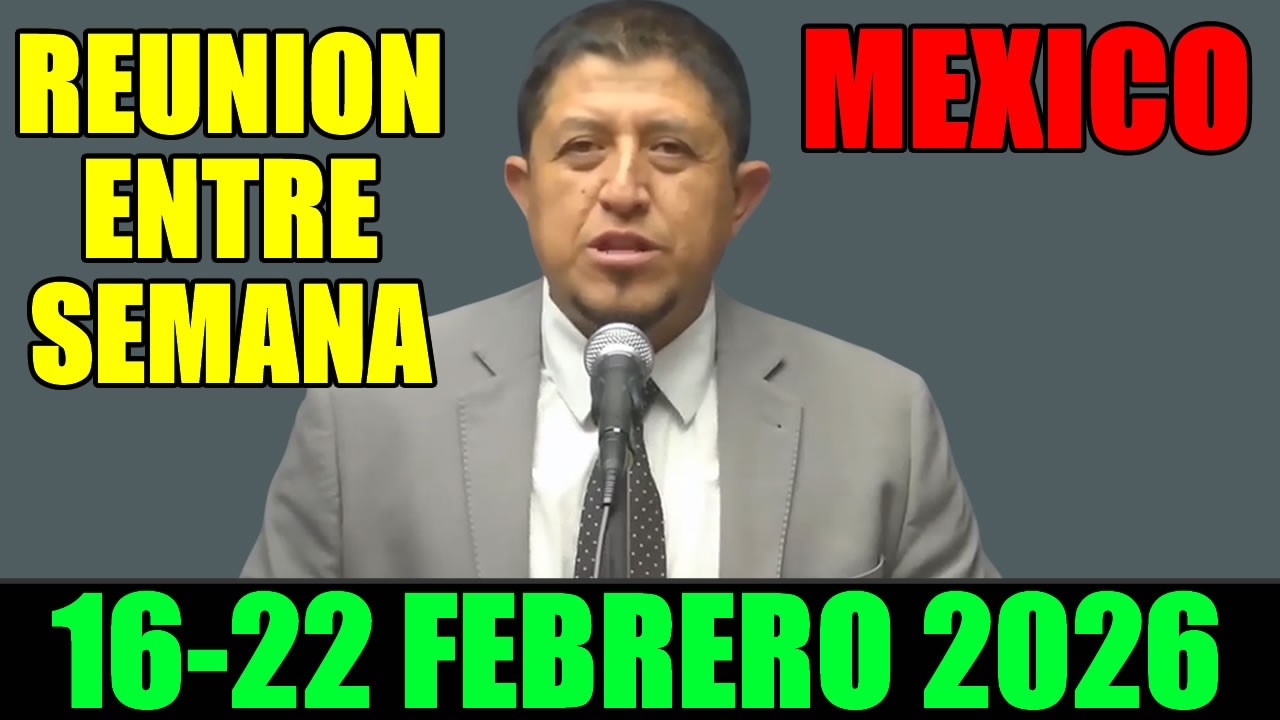 REUNION VIDA Y MINISTERIO CRISTIANO DE ESTA SEMANA 16 A 22 DE FEBRERO 2026 MEXICO