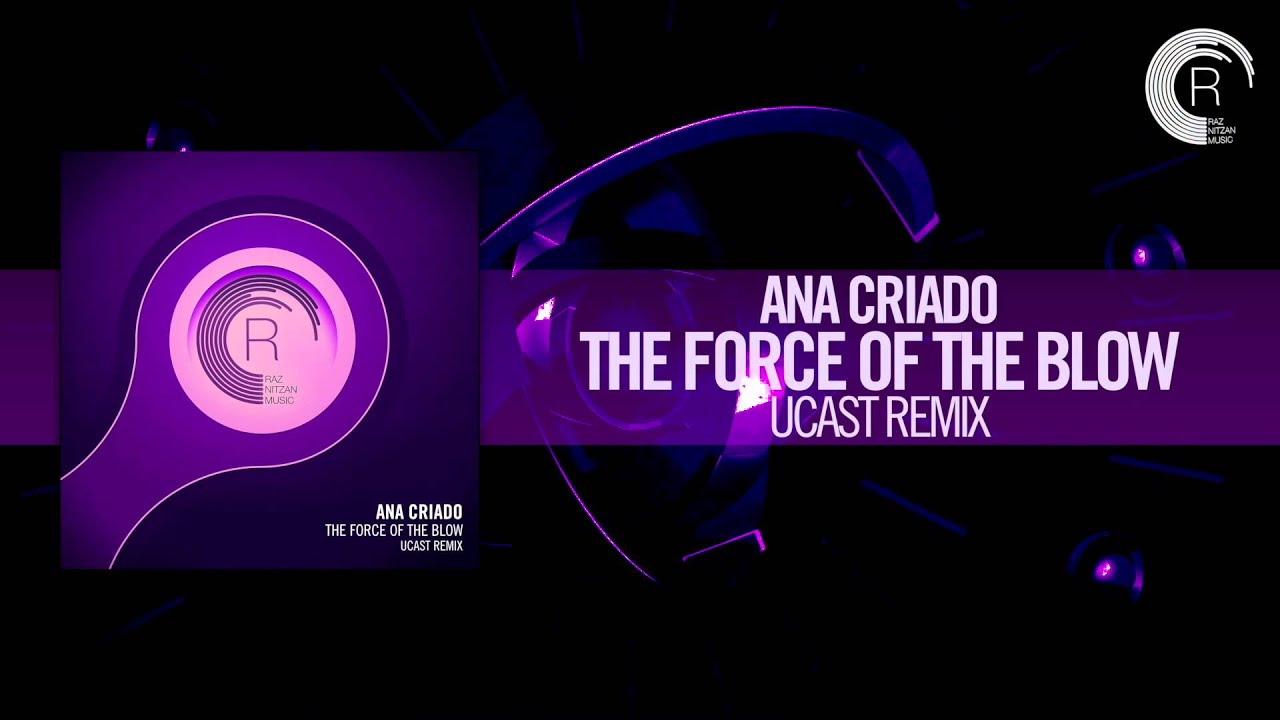 Ana Criado - The Force of The Blow (UCast Remix) FULL (RazNitzanMusic)