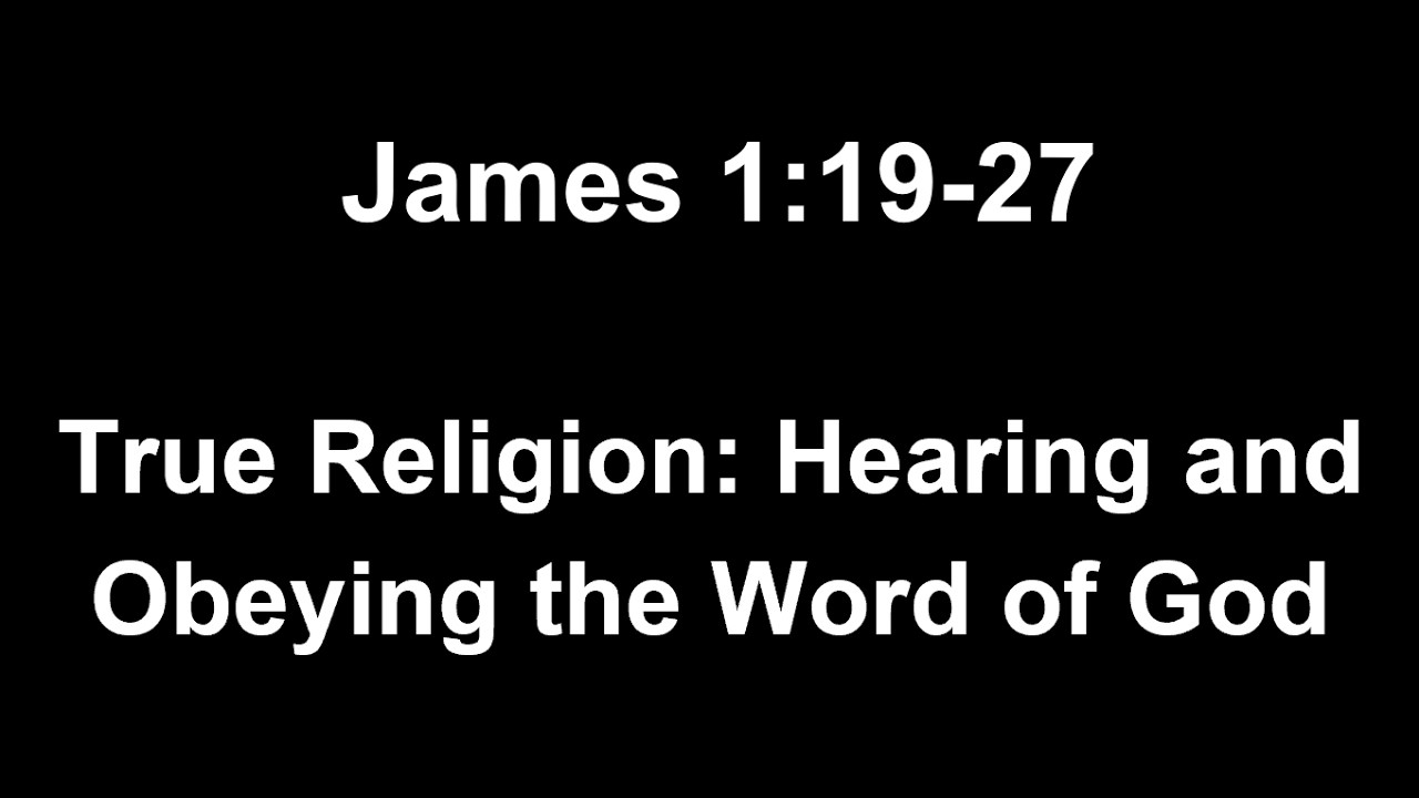 True Religion: Hearing and Obeying the Word of God – James 1:19-27