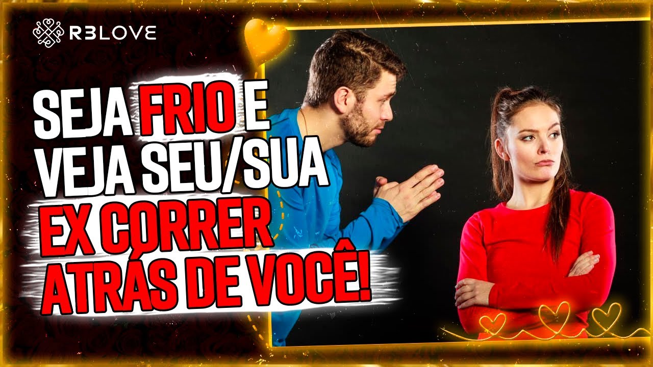 Aprenda a SER FRIO e DESPREZAR seu EX para RECONQUISTA-LO!