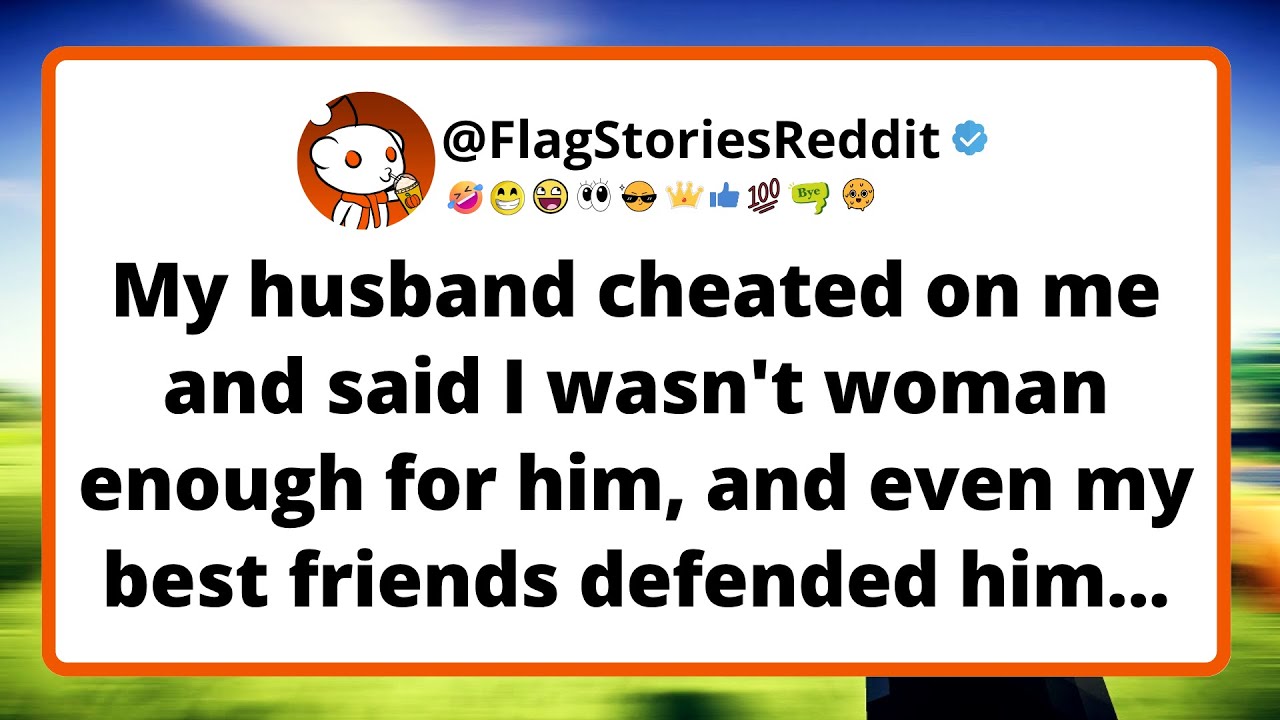 My husband cheated on me and said I wasn't woman enough for him, and even my best friends defended..