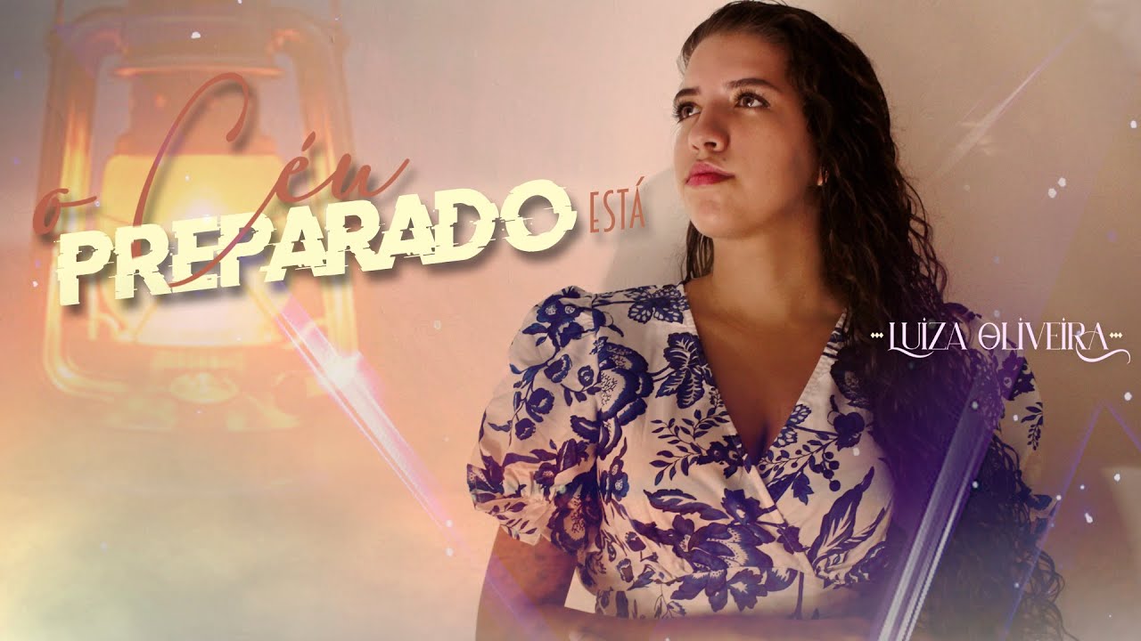 O C&Eacute;U PREPARADO EST&Aacute; -- LUIZA OLIVEIRA (CLIP OFICIAL)