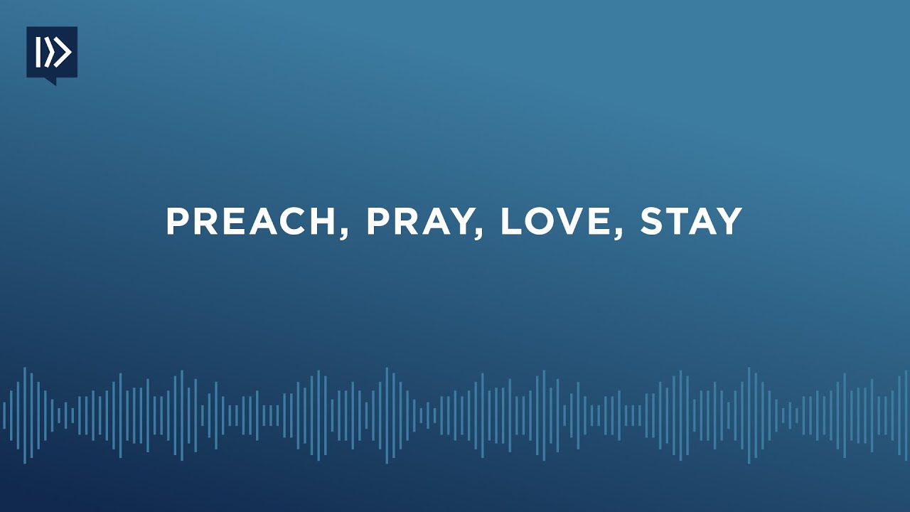 Preach, Pray, Love, Stay