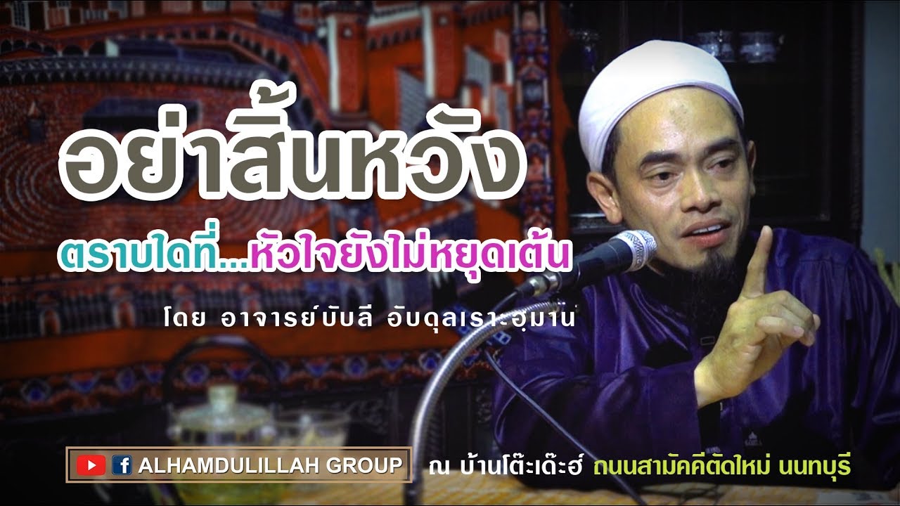 AH 1213 อย่าสิ้นหวัง ตราบใดที่...หัวใจยังไม่หยุดเต้น  อาจารย์บับลี อับดุรเราะฮฺมาน