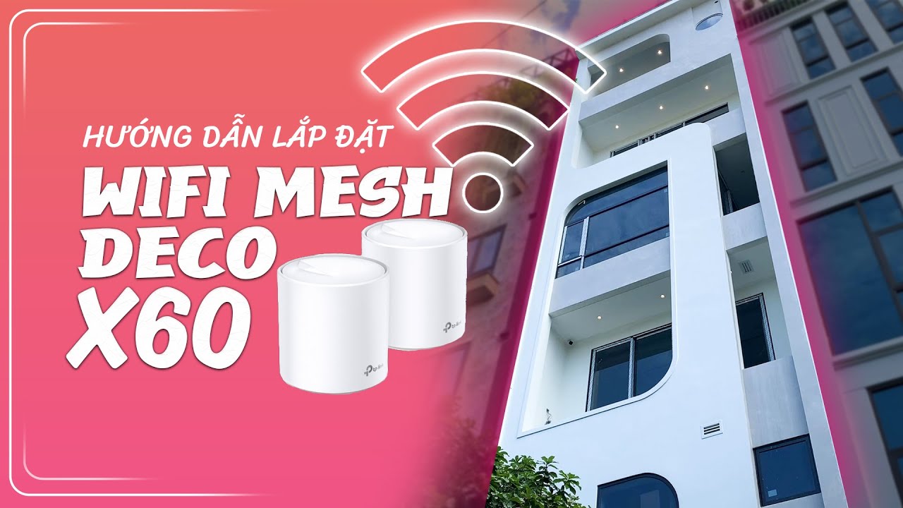 Hướng Dẫn Lắp Đặt Wifi Mesh Deco X60 cho Một Căn Nhà 7 Tầng (Phần 1)