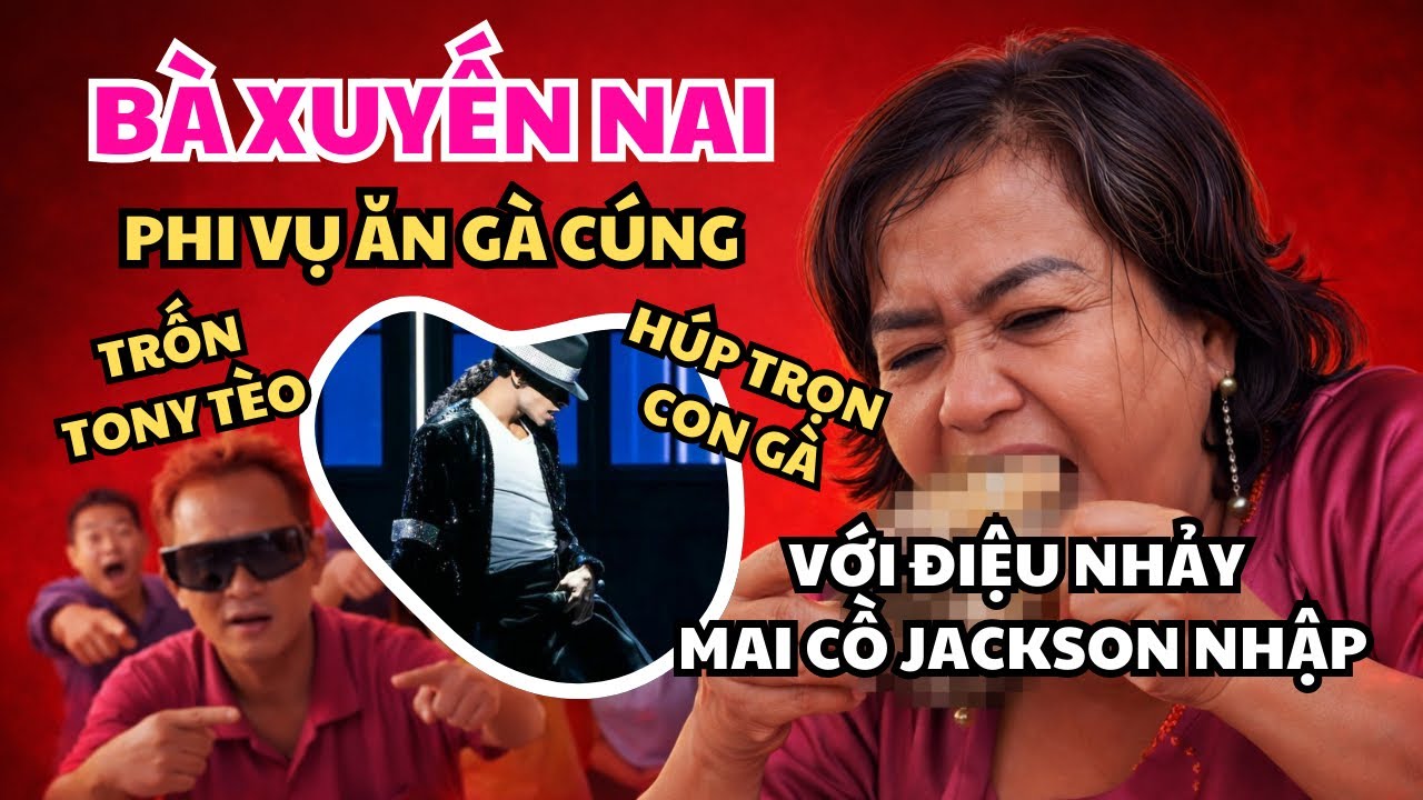 BÀ XUYẾN NAI ăn vụng con gè và nhảy điệu MAI CỒ JACKSON nhập, cái kết đắng cho người biết nhảy