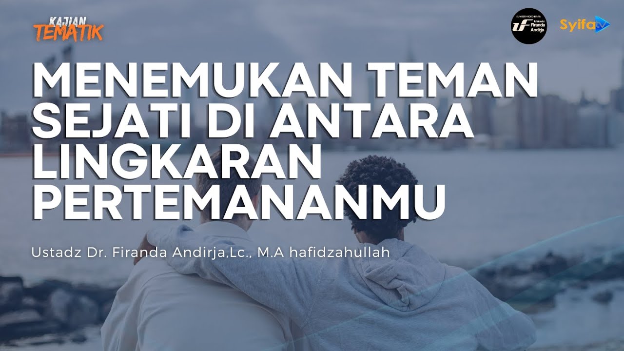 Menemukan Teman Sejati di Antara Lingkaran Pertemananmu - Ustadz Dr. Firanda Andirja,Lc., M.A