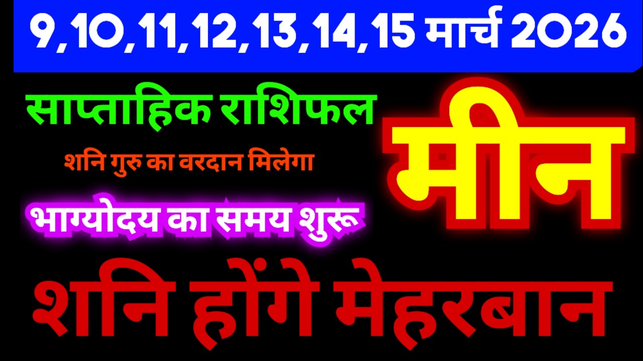 मीन राशि 9,10,11,12,13,14,15 मार्च 2026 | शनि होंगे मेहरबान भाग्योदय का समय शुरू | साप्ताहिक राशिफल