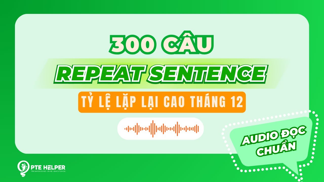 300 CÂU PTE REPEAT SENTENCE | Tỷ Lệ Lặp Lại Cao Tháng 12