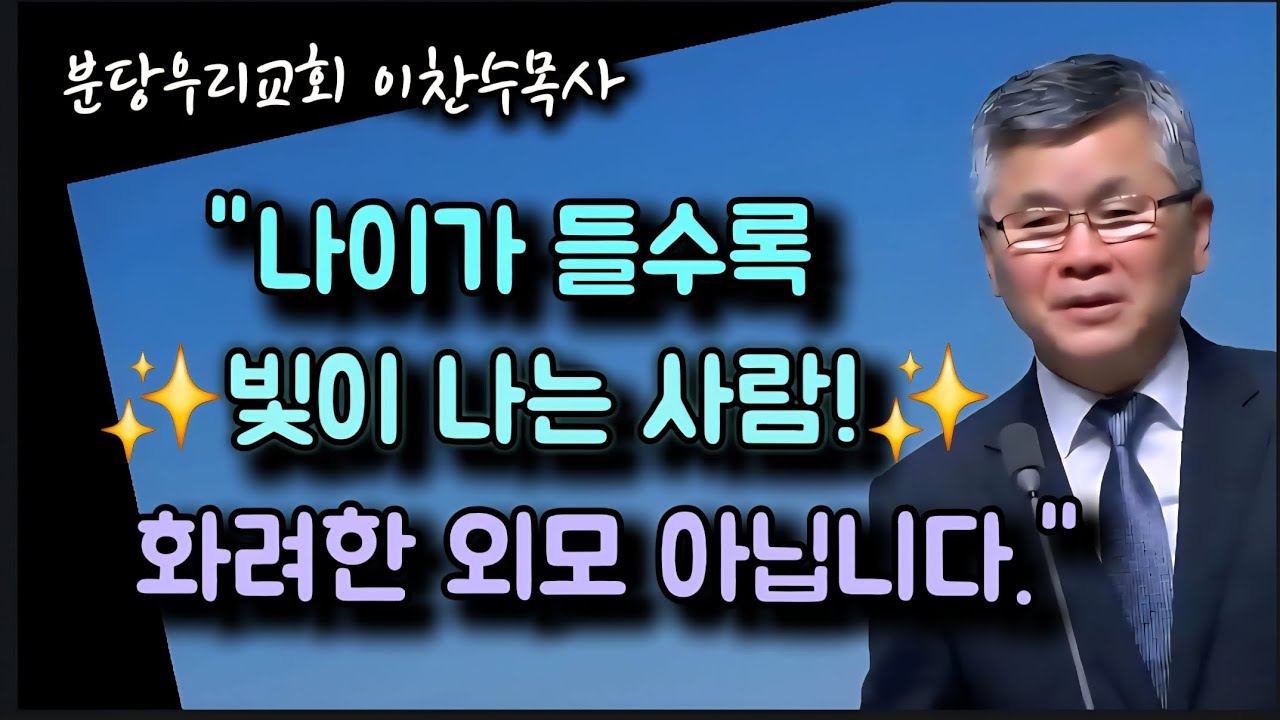 나이가 들수록 빛이 나는 사람/화려한 외모 아닙니다/내면의 성숙/분당우리교회/이찬수목사
