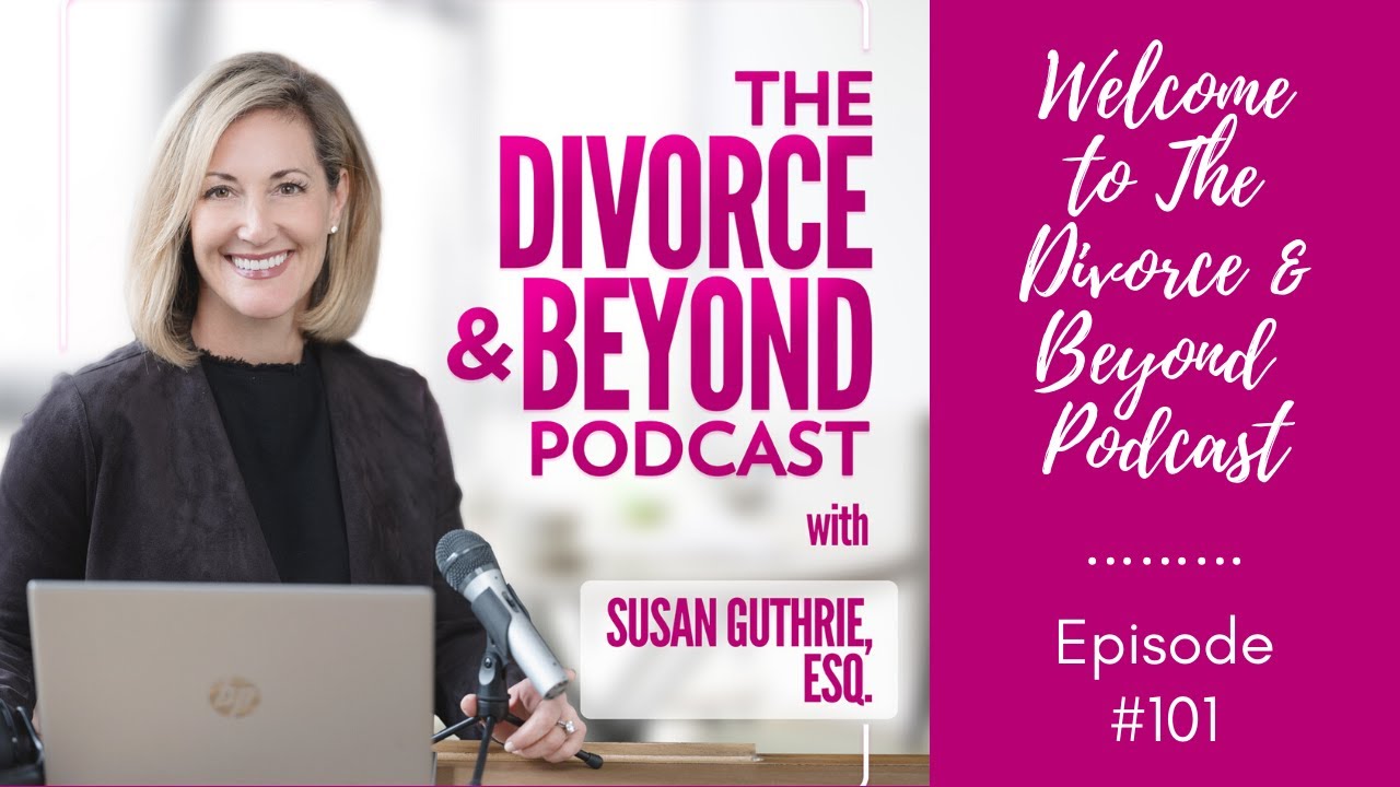 Welcome to the Divorce and Beyond Podcast with Susan Guthrie, Esq. #101