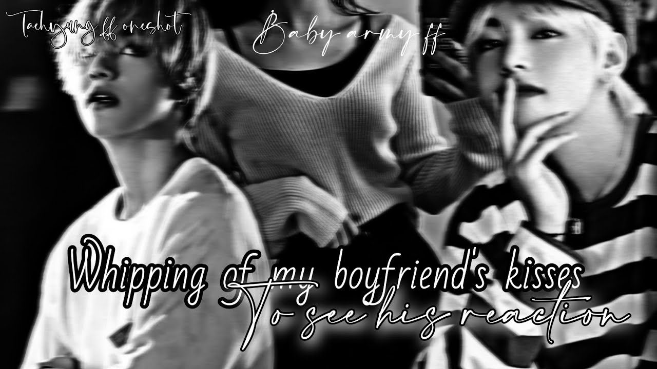 Wipping of my boyfriend's kisses to see his reaction [Taehyung ff oneshot]