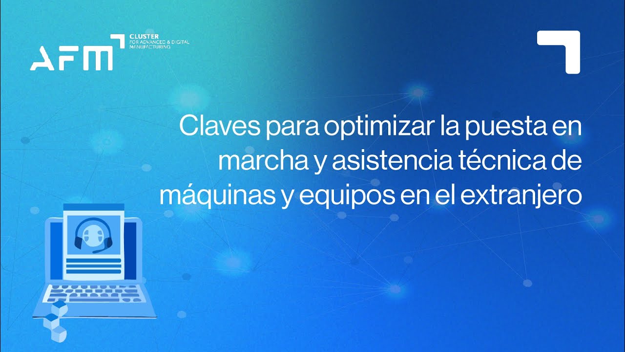 Claves para optimizar la puesta en marcha y asistencia técnica de máquinas/equipos en el extranjero