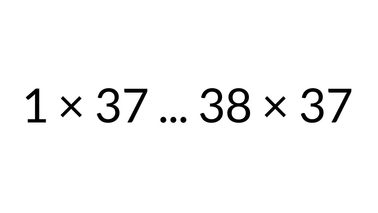 Multiplication Table times 37, from 1 x 37 to 38 x 37, in order, silent