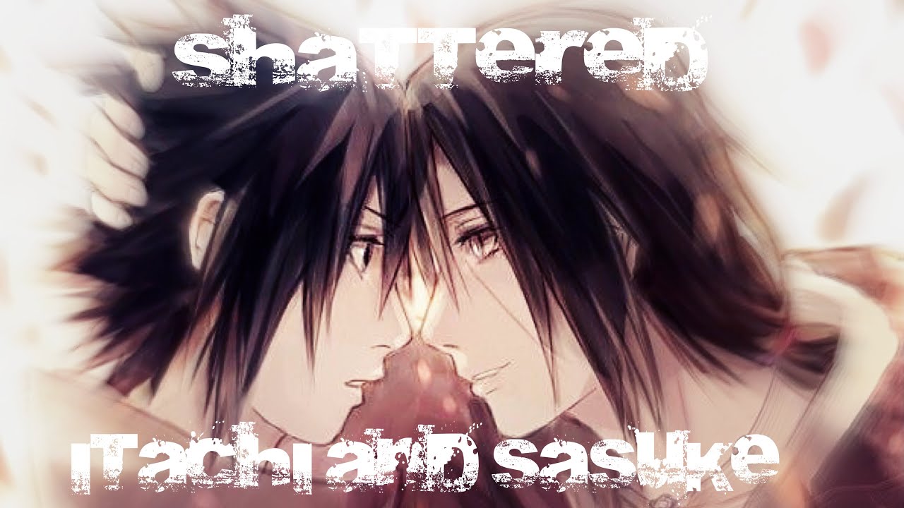 🔥 | Itachi and Sasuke - Shattered  | 🔥     [Umi Chan]