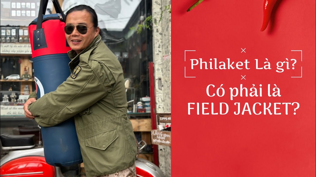 &Aacute;o PHILAKET l&agrave; &aacute;o g&igrave;? C&oacute; phải l&agrave; FIELD JACKET? Chuy&ecirc;n trao đổi - giao lưu #M65 | Chuẩn Mỹ cấp ph&aacute;t