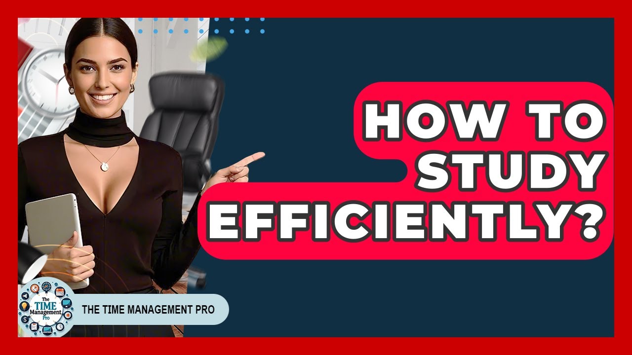How To Study Efficiently? - The Time Management Pro