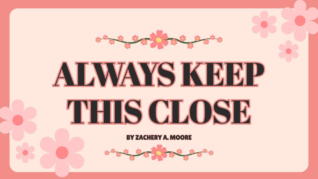 Always Keep this Close - Zachery A. Moore