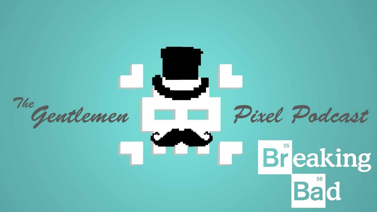 The Gentlemen Pixel Podcast | # 1 | Breaking Bad