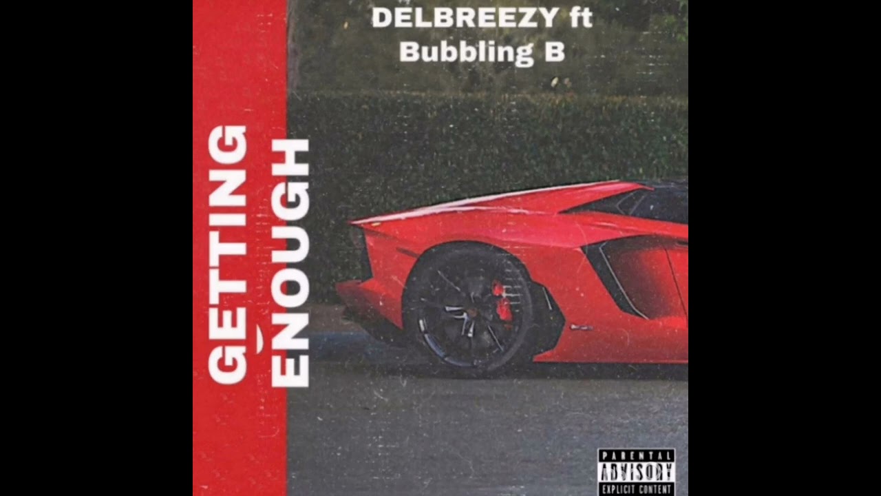 DELBREEZY FT BUBBLING B GETTING ENOUGH