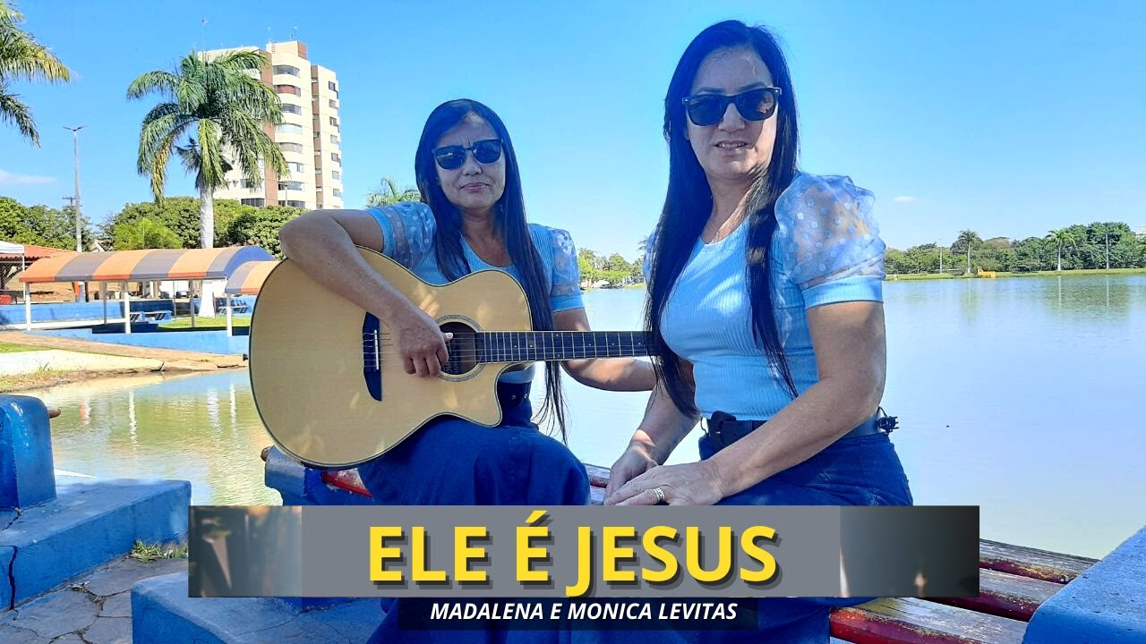 ELE É JESUS - Madalena e Monica Levitas