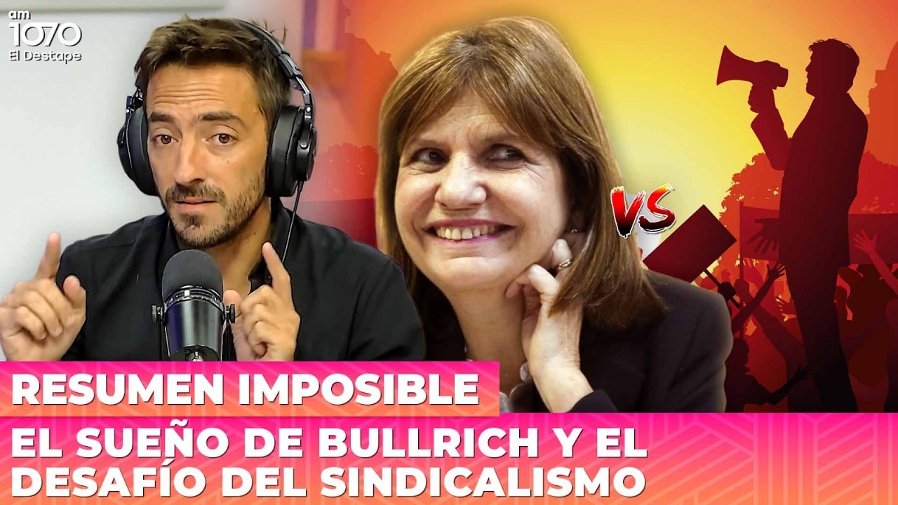 El sueño de Bullrich y el desafío del sindicalismo | Resumen Imposible