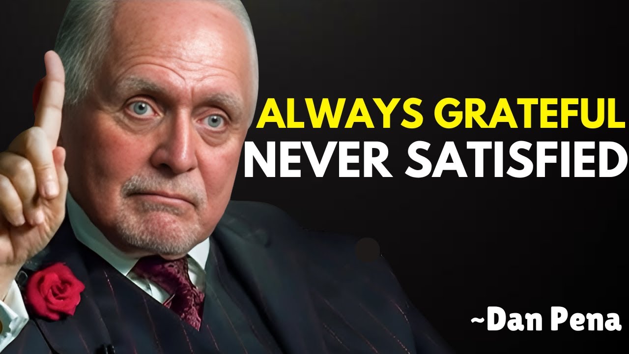 Always Grateful Never Satisfied | Dan Pena | Best Motivational Speech