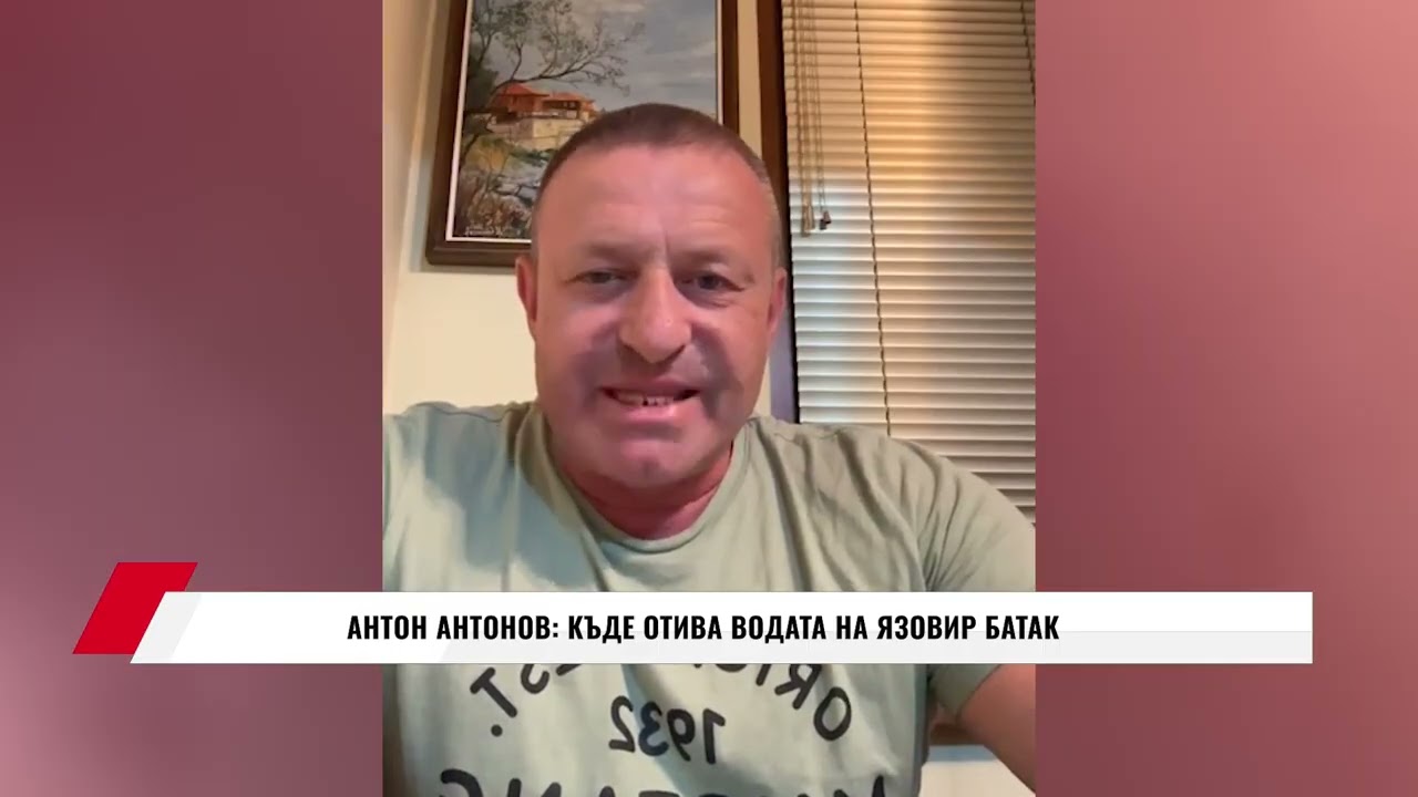 АНТОН АНТОНОВ: КЪДЕ ОТИВА ВОДАТА НА ЯЗОВИР БАТАК