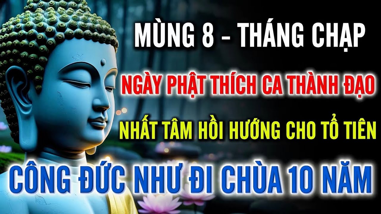 Mùng 8 Tháng Chạp – Ngày Phật Thích Ca Thành Đạo – Nhất Tâm Hồi Hướng Tổ Tiên, Công Đức Vô Lượng