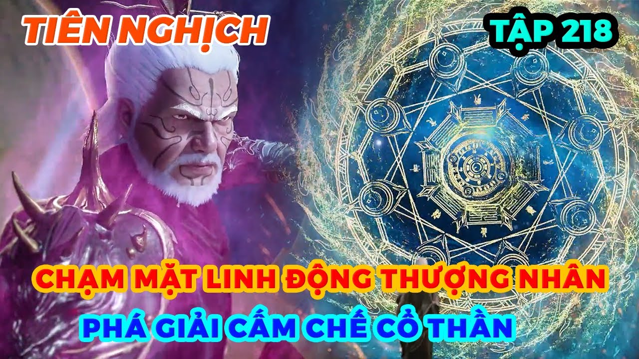 Tiên Nghịch Tập 218 | Chạm Mặt Linh Động Thượng Nhân, Phá Giải Cấm Chế Cổ Thần
