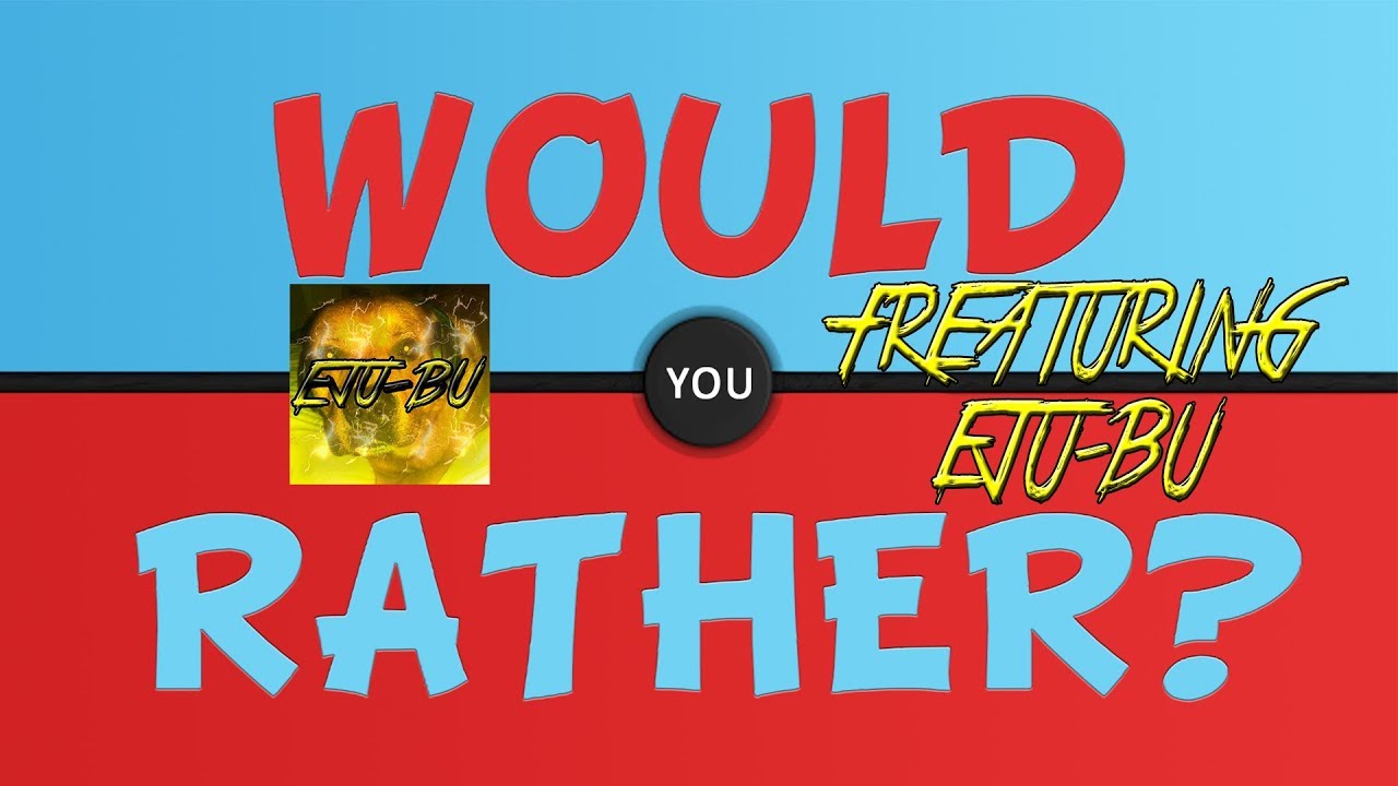 WOULD YOU RATHER WITH EJU-BU