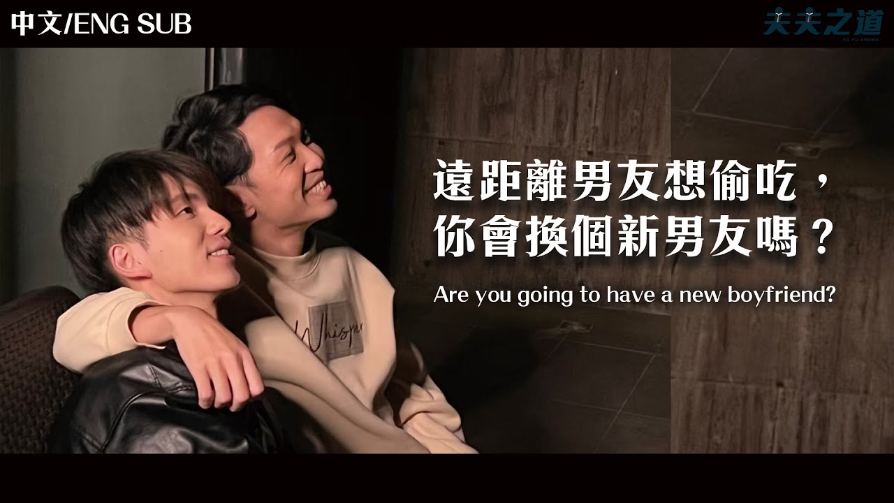 【夫夫劇場】遠距離男友想偷吃，你會換個新男友嗎？ Are you going to have a new boyfriend? | 夫夫之道FuFuknows
