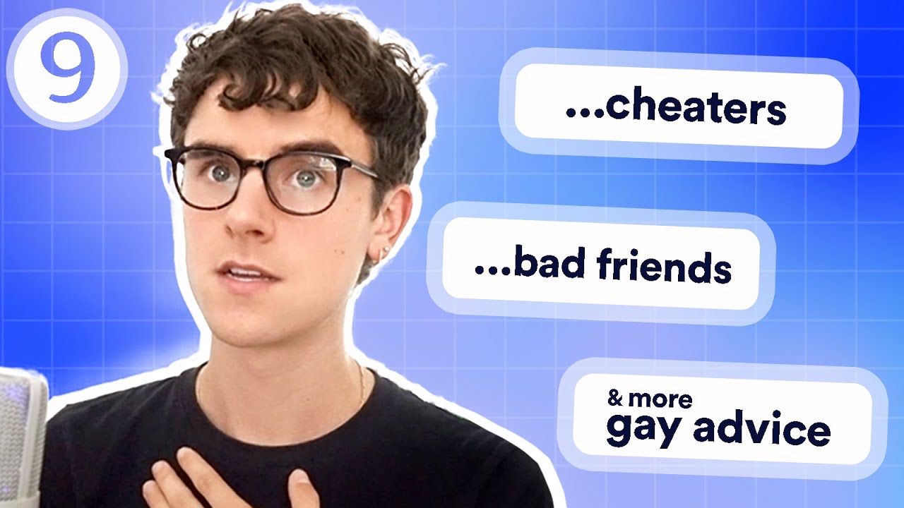 Cheaters, Bad Friends, Gay Questions, & Everything Else #9