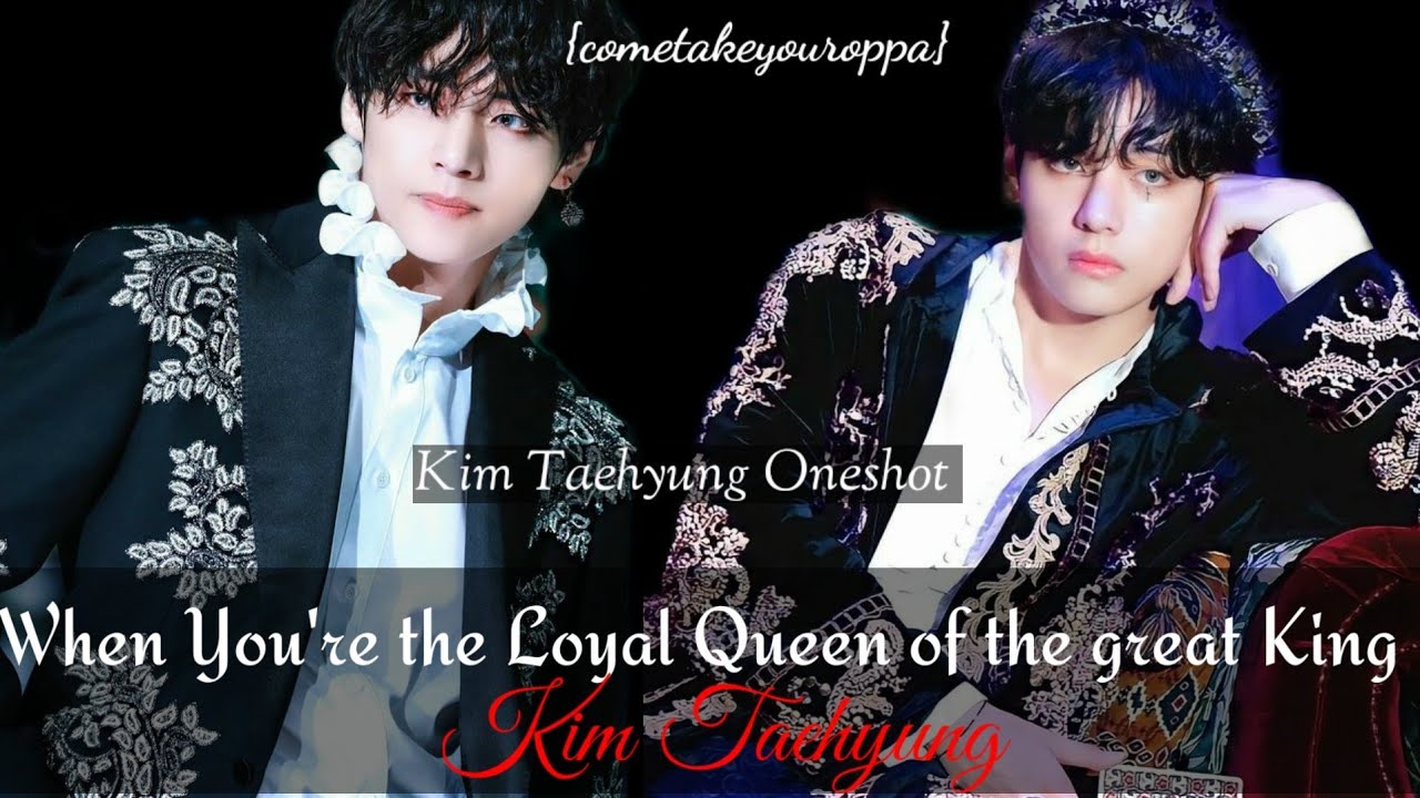 When You're The Loyal Queen Of The Great King Kim Taehyung |Taehyung Oneshot| FF|