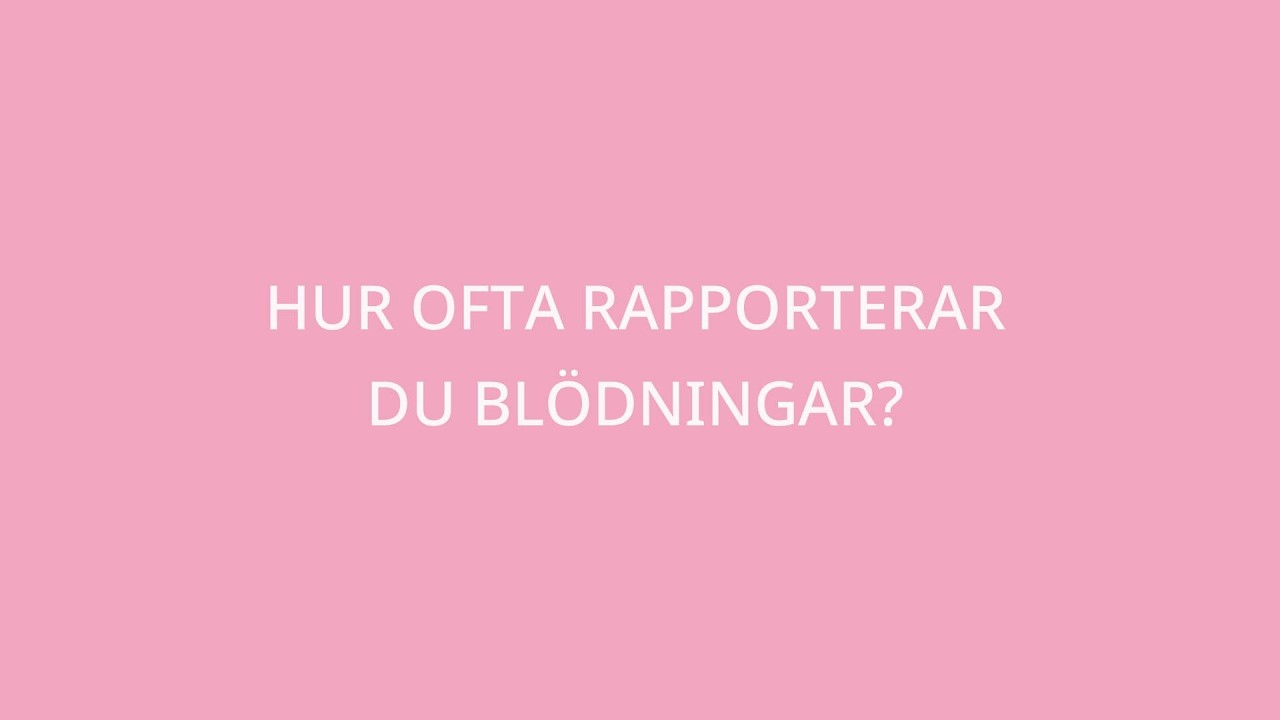 Hur ofta rapporterar du blödningar?