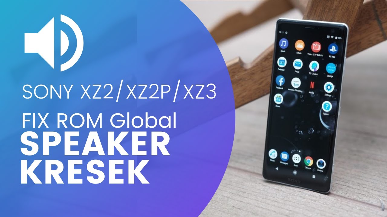 Fix Speaker Mbrebet / Kresek / Noise Sony XZ2, XZ2P, XZ3 / ROM Global 618