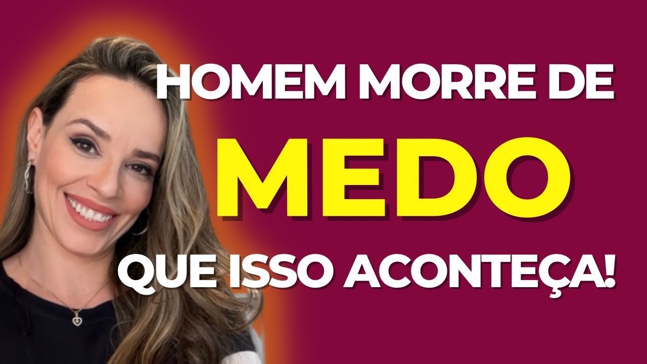 O maior medo de um homem! Ele se assusta com isso! Medo de te perder!