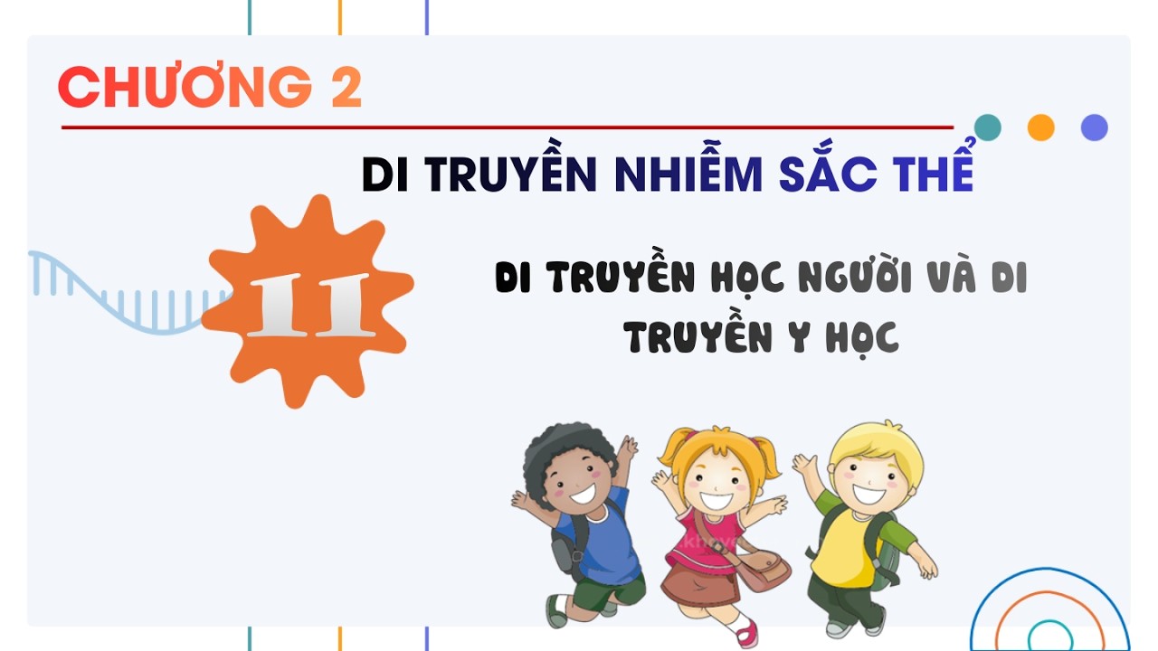 Sinh 12 |Chương 2| Bài 11: DI TRUYỀN HỌC NGƯỜI VÀ DI TRUYỀN Y HỌC