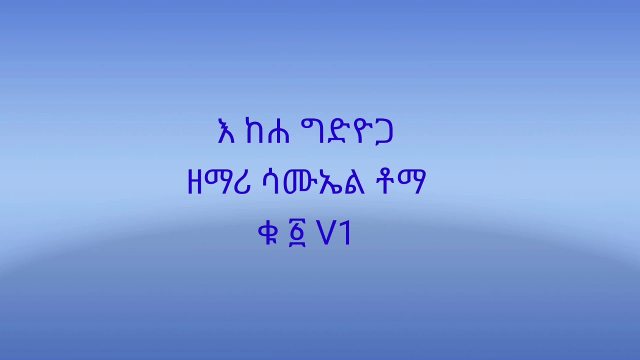 እ ከሀ ግድዮጋ// ዘማሪ ሳሙኤል ቶማ// old song