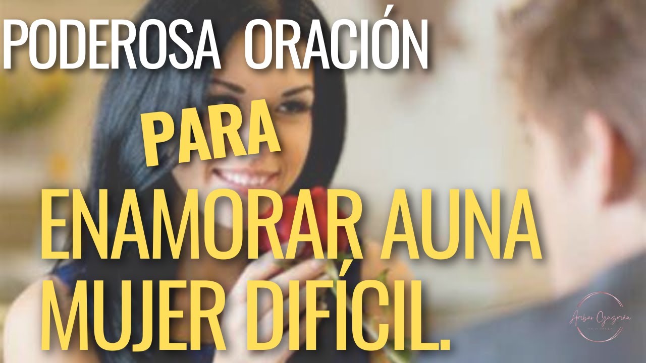 ORACIÓN PARA ENAMORAR A UNA MUJER DIFICIL.